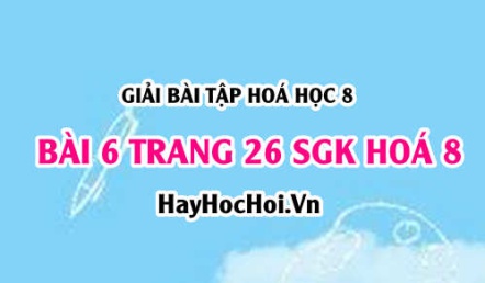 Giải bài 6 trang 26 SGK Hoá 8: Đơn chất, hợp chất - phân tử khái niệm và đặc điểm cấu tạo